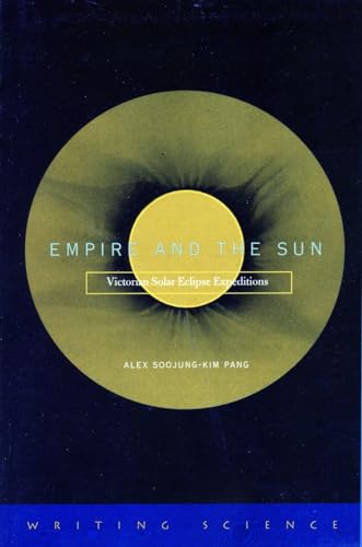 Empire and the Sun: Victorian Solar Eclipse Expeditions (Writing Science) (9780804739252) by Pang, Alex Soojung-Kim