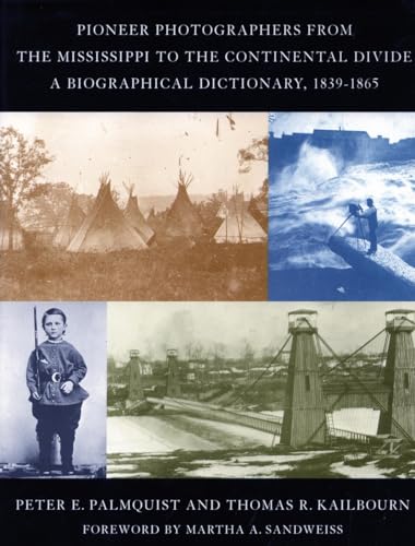 Pioneer Photographers from the Mississippi to the Continental Divide: A Biographical Dictionary, 1839-1865 (9780804740579) by Peter E. Palmquist; Thomas R. Kailbourn