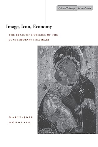 9780804741019: Image, Icon, Economy: The Byzantine Origins of the Contemporary Imaginary (Cultural Memory in the Present)