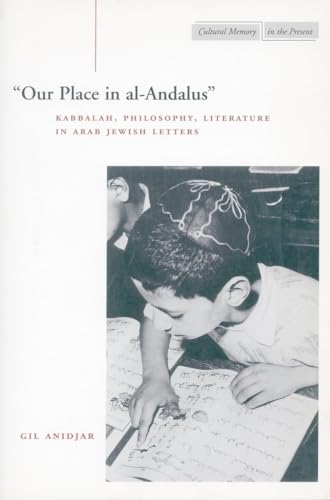 â€˜Our Place in al-Andalusâ€™: Kabbalah, Philosophy, Literature in Arab Jewish Letters (Cultural Memory in the Present) (9780804741217) by Anidjar, Gil