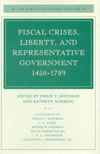 9780804741927: Fiscal Crises, Liberty, and Representative Government 1450-1789 (The Making of Modern Freedom)