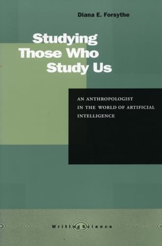Studying Those Who Study Us: An Anthropologist in the World of Artificial Intelligence (9780804742030) by Forsythe, Diana E.; Hess, David J.