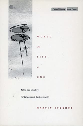 World and Life as One: Ethics and Ontology in Wittgenstein’s Early Thought (Cultural Memory in the Pres - Stokhof, Martin