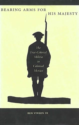 Imagen de archivo de Bearing Arms for His Majesty: The Free-Colored Militia in Colonial Mexico a la venta por Books From California