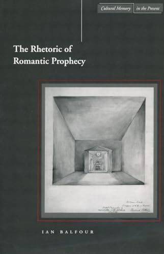 The Rhetoric of Romantic Prophecy (Cultural Memory in the Present) - Balfour, Ian