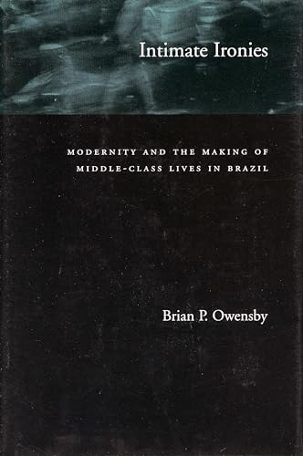 Imagen de archivo de Intimate Ironies: Modernity and the Making of Middle-Class Lives in Brazil a la venta por HPB-Red