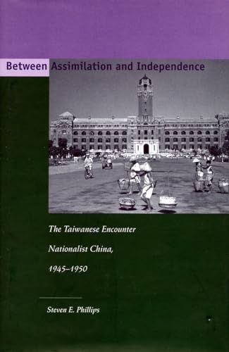 Stock image for Between Assimilation and Independence: The Taiwanese Encounter Nationalist China, 1945-1950 for sale by BooksRun