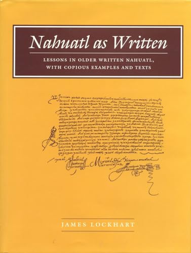 9780804744584: Nahuatl As Written: Lessons in Older Written Nahuatl, With Copious Examples and Texts
