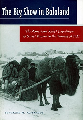 The Big Show in Bololand: The American Relief Expedition to Soviet Russia in the Famine of 1921