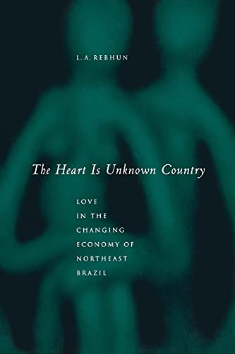9780804745550: The Heart Is Unknown Country: Love in the Changing Economy of Northeast Brazil