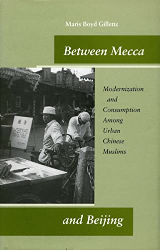 9780804746854: Between Mecca and Beijing: Modernization and Consumption Among Urban Chinese Muslims