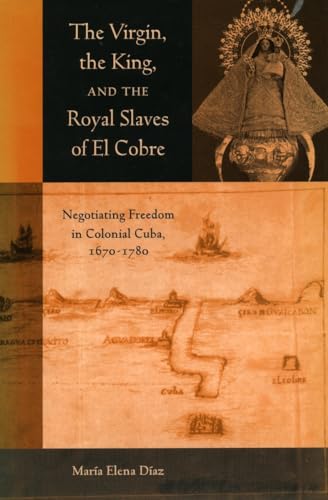 Imagen de archivo de The Virgin, the King, and the Royal Slaves of El Cobre: Negotiating Freedom in Colonial Cuba, 1670-1780 (Cultural Sitings) a la venta por Midtown Scholar Bookstore