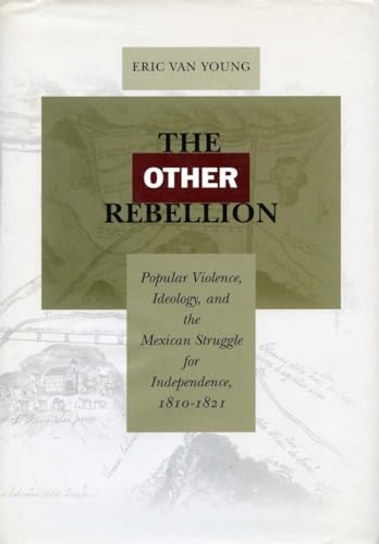 Stock image for The Other Rebellion: Popular Violence, Ideology, and the Mexican Struggle for Independence, 1810-1821 for sale by Housing Works Online Bookstore