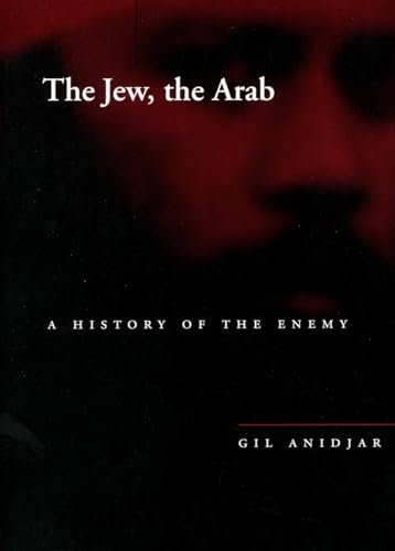 The Jew, the Arab: A History of the Enemy (Cultural Memory in the Present) (9780804748247) by Anidjar, Gil