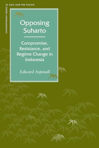 9780804748452: Opposing Suharto: Compromise, Resistance, And Regime Change In Indonesia