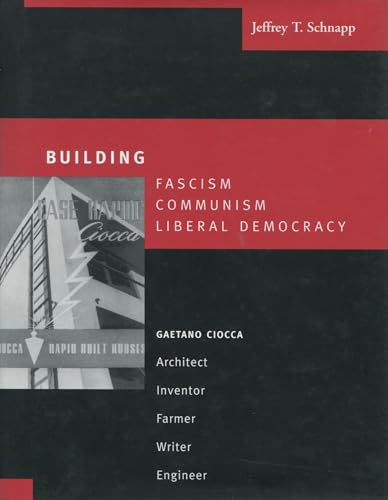 Building Fascism, Communism, Liberal Democracy: Gaetano Cioccaâ€•Architect, Inventor, Farmer, Writer, Engineer (9780804748773) by Schnapp, Jeffrey T.