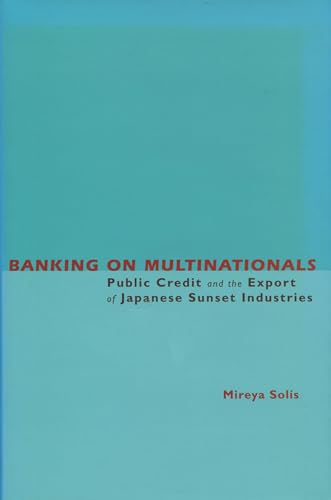 Stock image for Banking on Multinationals: Public Credit and the Export of Japanese Sunset Industries for sale by Turning the Page DC