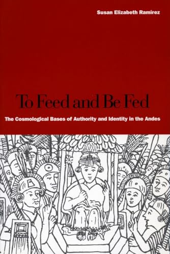 9780804749220: To Feed and Be Fed: The Cosmological Bases of Authority and Identity in the Andes