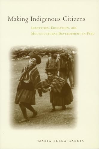 Stock image for Making Indigenous Citizens : Identities, Education, and Multicultural Development in Peru for sale by Better World Books