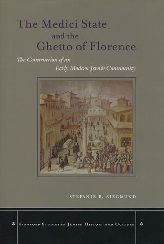 Beispielbild fr The Medici State and the Ghetto of Florence: The Construction of an Early Modern Jewish Community (Stanford Studies in Jewish History & Culture) zum Verkauf von Lucky's Textbooks