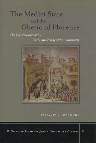 The Medici State and the Ghetto of Florence. The Construction of an Early Modern Jewish Community. - Siegmund, Stefanie B.