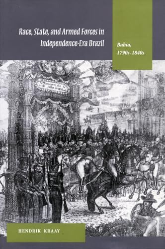 Beispielbild fr Race, State, and Armed Forces in Independence-Era Brazil: Bahia, 1790s-1840s zum Verkauf von West With The Night