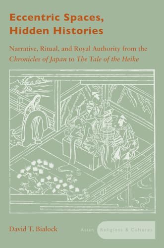 9780804751582: Eccentric Spaces, Hidden Histories: Narrative, Ritual, and Royal Authority from the Chronicles of Japan to the Tale of the Heike