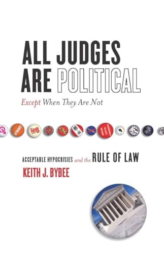 Imagen de archivo de All Judges Are Political--Except When They Are Not: Acceptable Hypocrisies and the Rule of Law a la venta por ThriftBooks-Atlanta