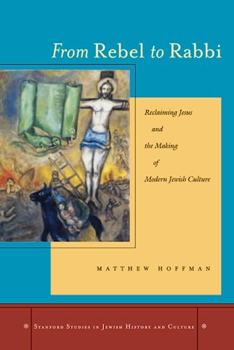 9780804753715: From Rebel to Rabbi: Reclaiming Jesus and the Making of Modern Jewish Culture