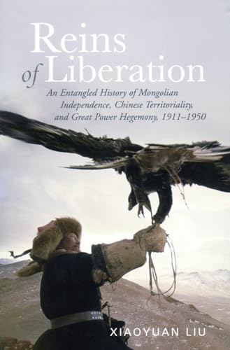 9780804754262: Reins of Liberation: An Entangled History of Mongolian Independence, Chinese Territoriality, and Great Power Hegemony, 1911-1950 (Copublished by the Woodrow Wilson Center)