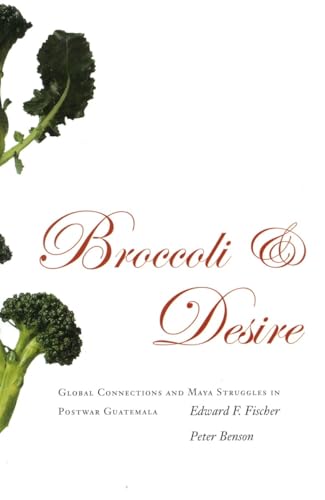 9780804754842: Broccoli And Desire: Global Connections And Maya Struggles in Postwar Guatemala