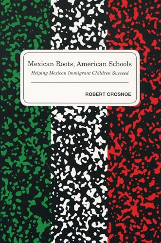 Stock image for Mexican Roots, American Schools Helping Mexican Immigrant Children Succeed How Children from Mexican Immigrant Families Make the Transition into the American Educational System for sale by PBShop.store UK