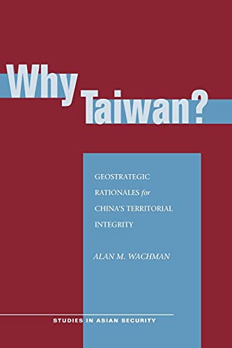 Beispielbild fr Why Taiwan?: Geostrategic Rationales for China's Territorial Integrity (Studies in Asian Security) zum Verkauf von Wonder Book