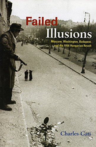 Stock image for Failed Illusions: Moscow, Washington, Budapest, and the 1956 Hungarian Revolt (Cold War International History Project) for sale by SecondSale