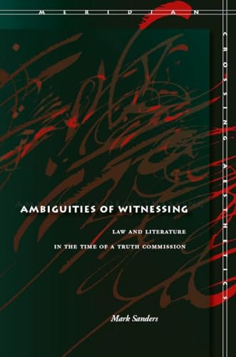 Ambiguities of Witnessing: Law and Literature in the Time of a Truth Commission