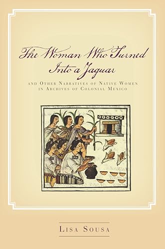 Stock image for The Woman Who Turned Into a Jaguar, and Other Narratives of Native Women in Archives of Colonial Mexico for sale by Midtown Scholar Bookstore