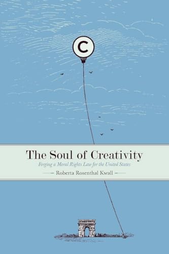 The Soul of Creativity: Forging a Moral Rights Law for the United States (9780804756433) by Kwall, Roberta Rosenthal