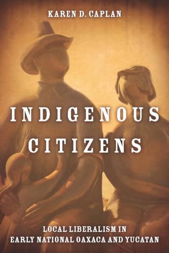 Beispielbild fr Indigenous Citizens: Local Liberalism in Early National Oaxaca and Yucatán zum Verkauf von Midtown Scholar Bookstore