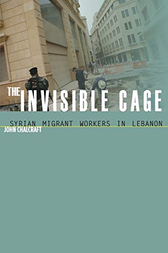 Imagen de archivo de The Invisible Cage: Syrian Migrant Workers in Lebanon (Stanford Studies in Middle Eastern and Islamic Societies and Cultures) a la venta por SecondSale