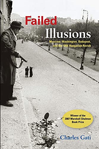 9780804759649: Failed Illusions: Moscow, Washington, Budapest, and the 1956 Hungarian Revolt