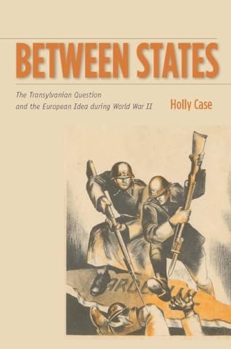 Stock image for Between States: The Transylvanian Question and the European Idea during World War II (Stanford Studies on Central and Eastern Europe) for sale by Skihills Books