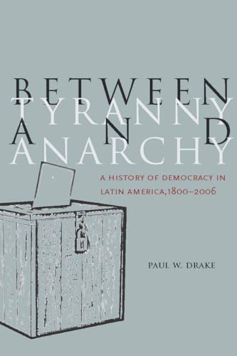 Stock image for Between Tyranny and Anarchy : A History of Democracy in Latin America, 1800-2006 for sale by Better World Books