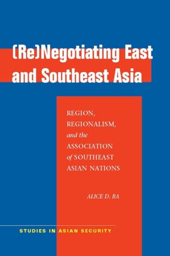 Beispielbild fr (Re)Negotiating East and Southeast Asia: Region, Regionalism, and the Association of Southeast Asian Nations (ASEAN) (Studies in Asian Security) zum Verkauf von SecondSale