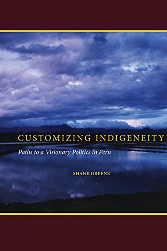 Imagen de archivo de Customizing Indigeneity: Paths to a Visionary Politics in Peru a la venta por Hiding Place Books