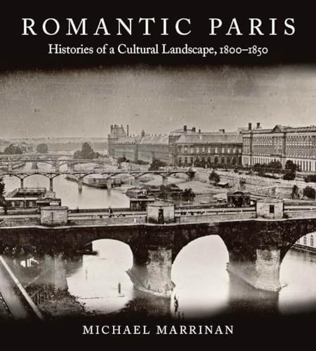 Stock image for Romantic Paris: Histories of a Cultural Landscape, 1800-1850 for sale by Dream Books Co.