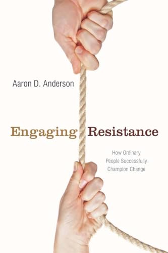 Engaging Resistance: How Ordinary People Successfully Champion Change (9780804762441) by Anderson, Aaron