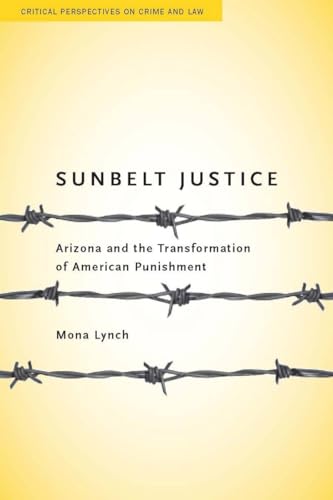 Stock image for Sunbelt Justice: Arizona and the Transformation of American Punishment (Critical Perspectives on Crime and Law) for sale by Bookmans