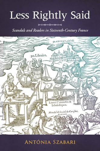 Less Rightly Said: Scandals and Readers in Sixteenth-Century France