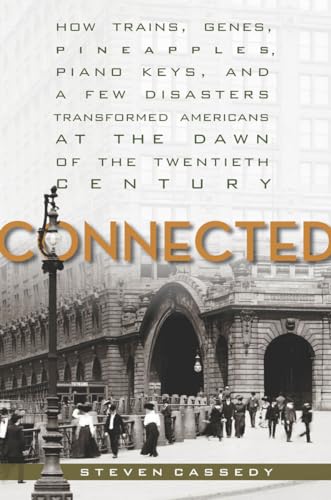 Imagen de archivo de Connected : How Trains, Genes, Pineapples, Piano Keys, and a Few Disasters Transformed Americans at the Dawn of the Twentieth Century a la venta por Better World Books
