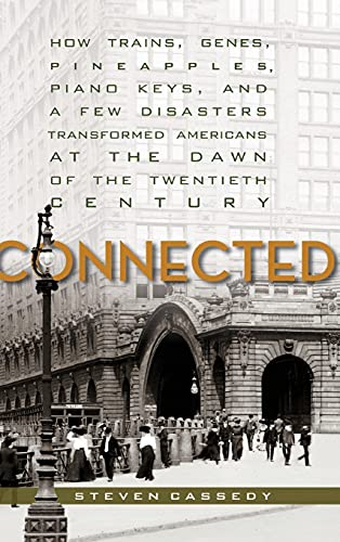Stock image for Connected : How Trains, Genes, Pineapples, Piano Keys, and a Few Disasters Transformed Americans at the Dawn of the Twentieth Century for sale by Better World Books